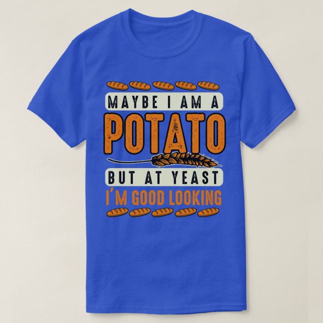 Potato Lover Maybe Im A Potato But At Yeast Im Goo T-Shirt (Design Front)