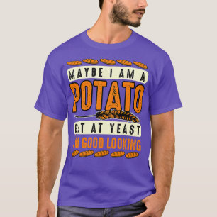 Potato Lover Maybe Im A Potato But At Yeast Im Goo T-Shirt
