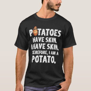 Potatoe Have A Skin I Am A Potato Food Lover T-Shirt