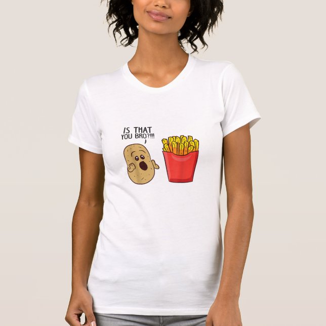 Potatoes Fries Is That You Bro Funny Potatoes T-Shirt (Front)