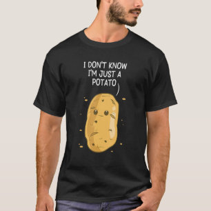 Potatoes I Don't Know I'm Just A Potato T-Shirt
