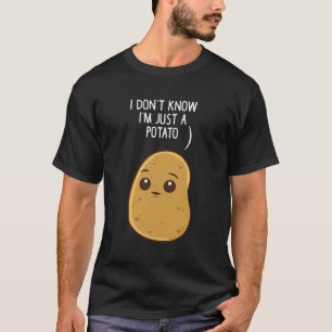 Potatoes I Don'T Know I'M Just A Potato T-Shirt