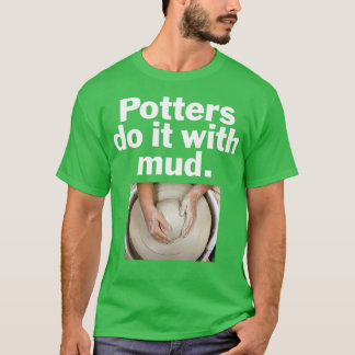 Potters do it with mud On Black T-Shirt