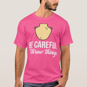 Pottery Be Careful I Throw Things T-Shirt