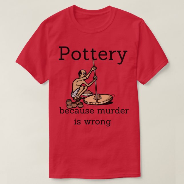 Pottery because murder is wrong 1 T-Shirt (Design Front)
