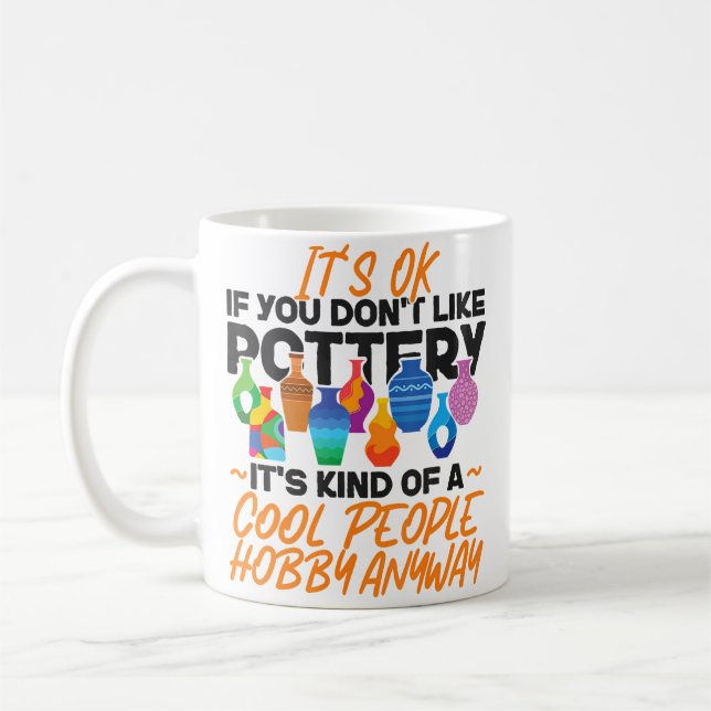 Pottery Ceramics Artist It'S Ok If You Don'T Like  Coffee Mug (Left)