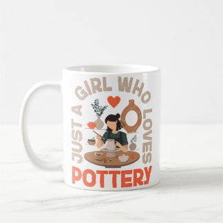 Pottery Ceramics Artist Just A Girl Who Loves Pott Coffee Mug