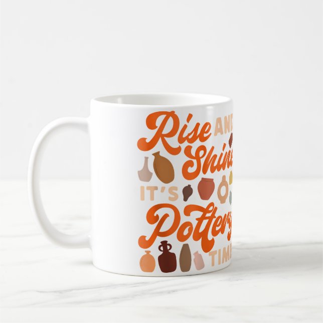Pottery Ceramics Artist Rise And Shine It'S Potter Coffee Mug (Left)