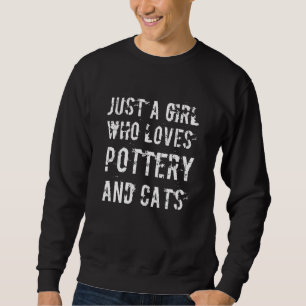 Pottery Ceramics Cats Cat Just A Girl Potter Sweatshirt