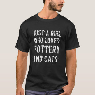 Pottery Ceramics Cats Cat Just A Girl Potter T-Shirt