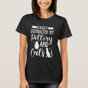 Pottery - Easily Distracted Pottery And Cats T-Shirt