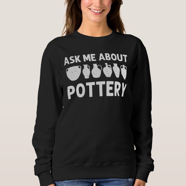Pottery For Men Women Ceramic Potter Artist Crafte Sweatshirt (Front)