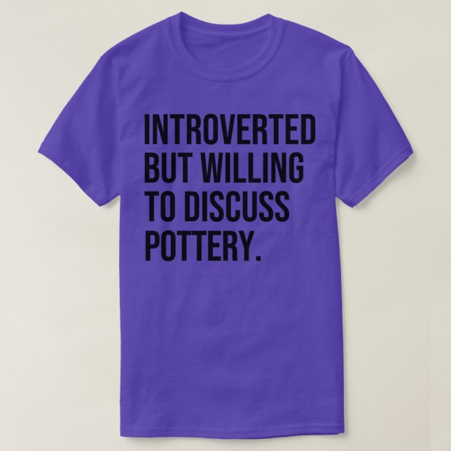 Pottery Funny Introverted Potter Saying T-Shirt (Design Front)