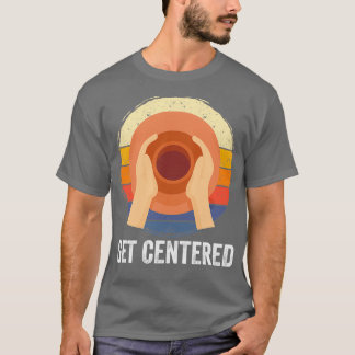 Pottery Get Centered T-Shirt