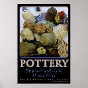 Pottery, If you ain’t usin’ it ain’t art Poster