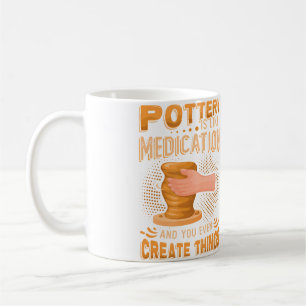 Pottery Is Like Meditation You Even Create Things Coffee Mug