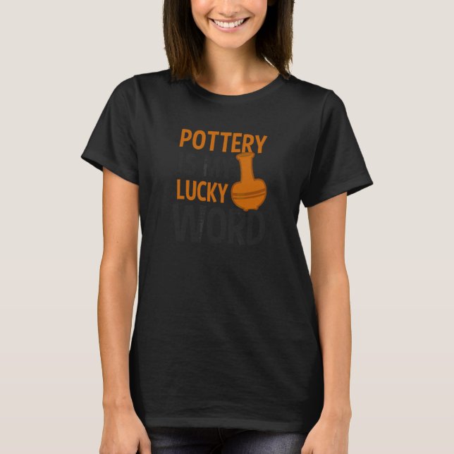 Pottery Is My Lucky Word Potter T-Shirt (Front)