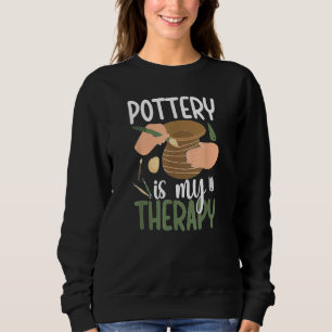 Pottery Is My Therapy Ceramic Pottery Maker Cerami Sweatshirt