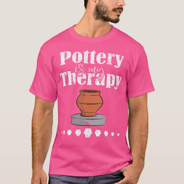 Pottery Is My Therapy For Ceramics Artists Potters T-Shirt (Front)