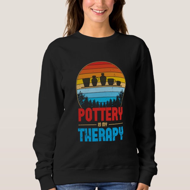 Pottery Is My Therapy Potter Ceramics Ceramicist C Sweatshirt (Front)