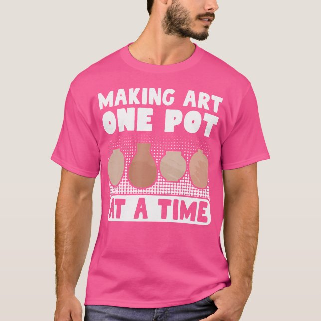 Pottery Maker Making Art One Pot At A Time Clay Ce T-Shirt (Front)