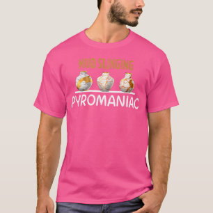 Pottery Pyromaniac Mud Slinging Funny Ceramics T-Shirt