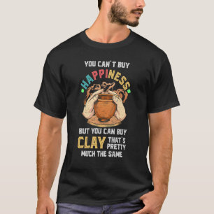 Pottery You Can't But Happiness Pottery Artists Ce T-Shirt