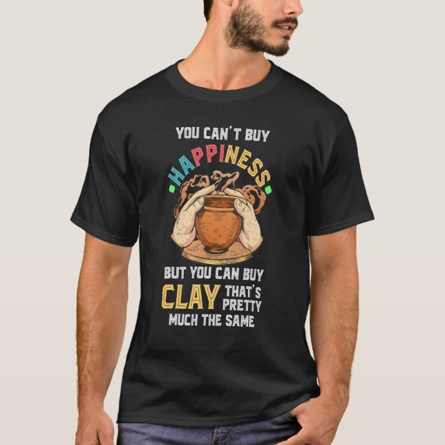 Pottery You Can't But Happiness Pottery Artists Ce T-Shirt (Front)