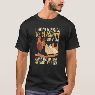 Poultry Farming I Only Wanted 10 Chickens Chicken T-Shirt