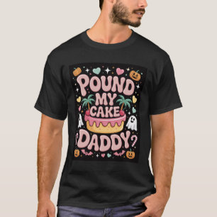 Pound My Cake Daddy – Cute Spooky Halloween Treat T-Shirt