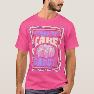 Pound My Cake Daddy Funny Baker  T-Shirt