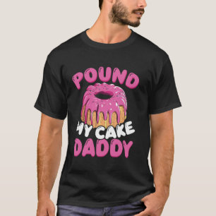 Pound My Cake Daddy T-Shirt
