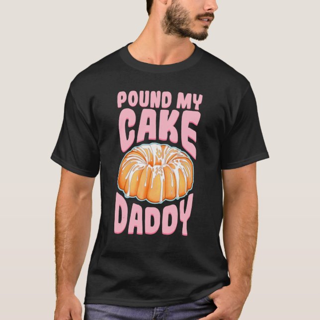 Pound My Cake Daddy Woman Bad Girl Quote T-Shirt (Front)