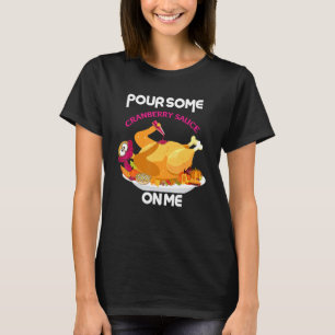 Pour Some Cranberry Sauce On Me Happy Turkey Day T T-Shirt