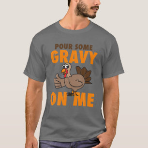 Pour Some Gravy On Me - Funny Thanksgiving Cute Gi T-Shirt