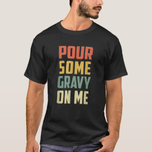 Pour Some Gravy On Me Funny Thanksgiving Day   T-Shirt