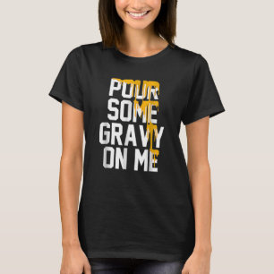 Pour Some Gravy On Me Gravy On Text Thanksgiving D T-Shirt
