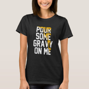 Pour Some Gravy On Me Gravy On Text Thanksgiving D T-Shirt
