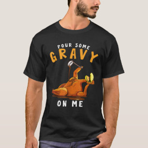 Pour Some Gravy on Me Happy Turkey Day Thanksgivin T-Shirt