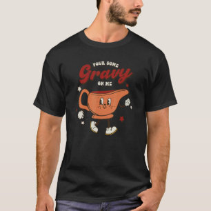 Pour Some Gravy on Me Happy Turkey Day Thanksgivin T-Shirt