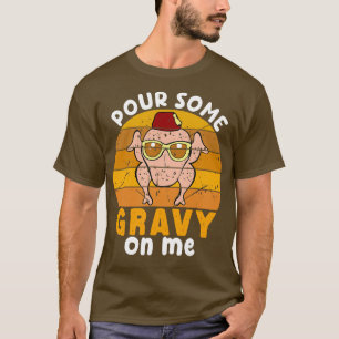 Pour Some Gravy On Me Happy Turkey Day Thanksgivin T-Shirt