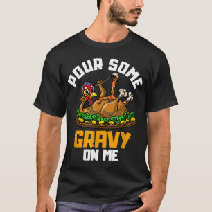 Pour Some Gravy on Me Happy Turkey Day Thanksgivin T-Shirt