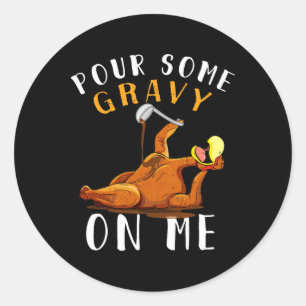 Pour Some Gravy On Me T Happy Turkey Day Thanksgiv Classic Round Sticker