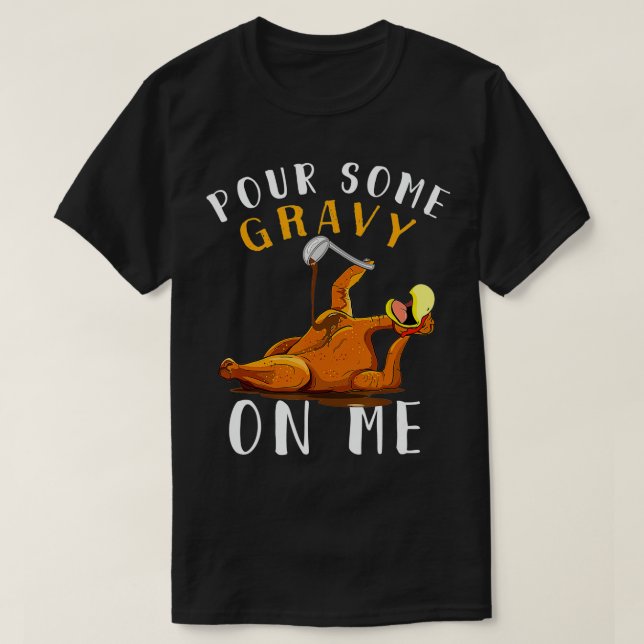 Pour Some Gravy on Me t Happy urkey Day hanksgivin T-Shirt (Design Front)