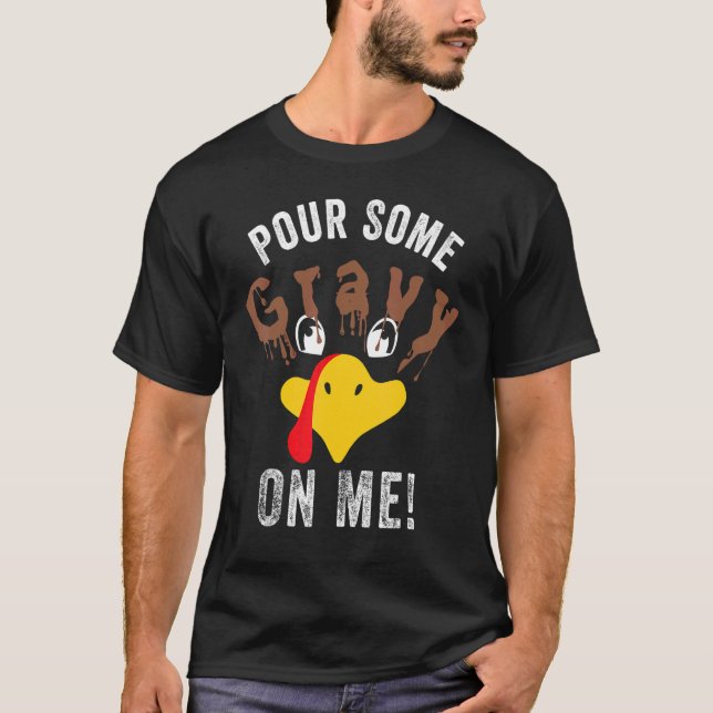 Pour Some Gravy On Me     Thanksgiving Turkey Fami T-Shirt (Front)