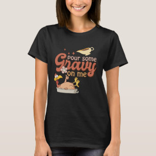 Pour Some Gravy On Me  Thanksgiving Turkey T-Shirt