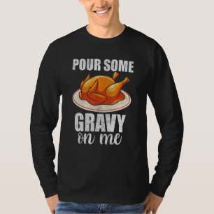 Pour Some Gravy On Me Turkey Day  Happy Thanksgivi T-Shirt