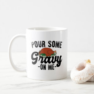 Pour Some Gravy On Me Turkey Thanksgiving Dinner Coffee Mug