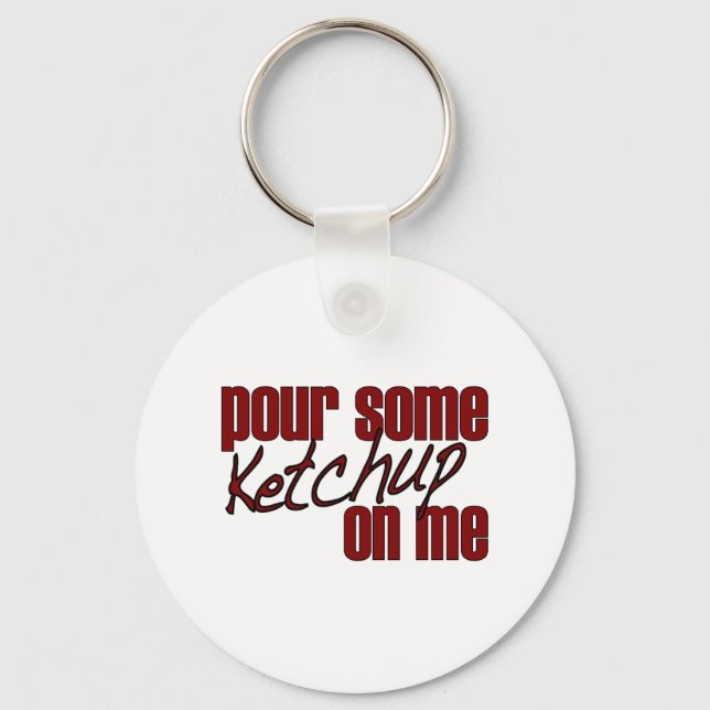 Pour Some Ketchup On Me Key Ring (Front)