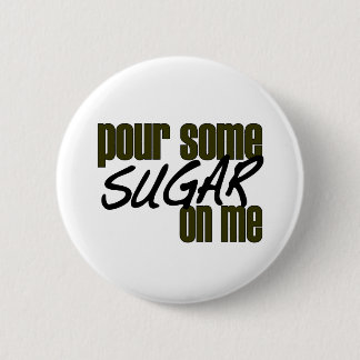 Pour Some Sugar On Me 6 Cm Round Badge